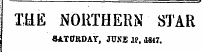THE NORTHERN STAR SJLTORDAY, JUNE It. 4817.