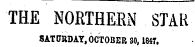 THE NORTHERN STAR SATURDAY, OCTOBER 30.1847.