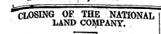 "^LOSING OF THE NATIONAL LAND COMPANY. , ^.^ma of the vatiamaT LAND COMPANY.
