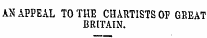 AN APPEAL TO THE CHARTISTS O F GREAT BRITAIN.