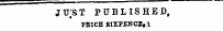 " ' JFST PUBLISHED, PBICE SIXPENCE,!