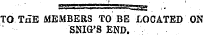 TOTflE MEMBERS TO BE LOCATED ON SNIG'S END.