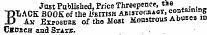 Just Published, Price Threepence, tie BTtACK BOOK Of tHe 1'biiish abistocbaot , contumBg. Ax Exposdee of-the . Moat Monstrous AbUEes id Chdsch and State. . . .