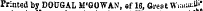 Printed by DOUGAL M'GOWAN, of 16. Greet WwimtJl' *