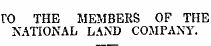 TO THE MEMBERS OF THE NATIONAL LAND COMPANY.