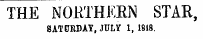 THE NORTHEKN STAR, SATURDAY, JULY 1, 18i8.