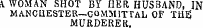 A WOMAN SHOT BY HER, HUSBAND, IN MANCHESTER—COMMITTAL OF TtlE MURDERER.