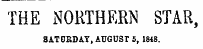 THE NORTHERN STAR, SATEJBDAY, AUGUST 5, 1848.