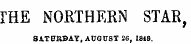 THE NORTHERN STAR , SATPRBAY, AUGUST 26 . 1848.