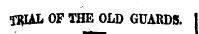 &lt;ffiUJ, OF THE OLD GUARDS.