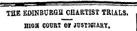 THE EDINBURGH CHARTIST TRIALS. HIGH COURT Of JUSTICIARY,