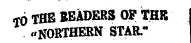 &lt;*O THE EBADER3 OP THR I ^NORTHERN STAR." 1