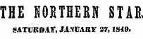 THE NORTHERN STAR SATURDAY, JANUARY 27,1S49.