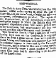 ¦*UP SHIPWRECKS. The British sloop Neya wa8 wrecked on tho 11th instant whilst endeavouring to enter the port of Granvillo, and six out of nine, of which her crew was composed, unfortunatel y perished. The oaptain of the Passe-partout, of the Republican steam navy, Beeing the danger to which the British sloop *»» exposed, dispatched a boat with seven picked meu to her assistance , but unfortunately the boat waa upset, and five out of the seven were drowned. The Goodwin Sands. —^ quantities of wreck h *YlnK been ae«n on the Goodwin, it is expected there hag been a great loss on these terrible shoalsborne fishing nets have also been discovered, packed m a similar manner to those used by the Yarmouth nshermen, and it is feared that one of these vessels, which generally carry a great number of hands, must have been lost ' in proceeding to the fisheries offtlw Land's End.