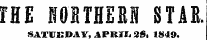 THE NORTHERN STAR. SATlJa:J&gt;AY, APRU. 28. 1849.