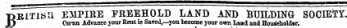 B ~ B1T1S . 11 EMPIRE FREEHOLD LAND AND BUILDING SOCIETY. On^an Advance jour Rent is SaTed,—you become your own Land and Houieholdw.