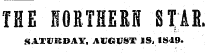 THE NORTHERN STAR. SATUSSDAY, AUGUST IS, 1S49.