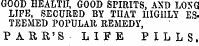 GOOD HEALTH, GOOD SPIRITS, AND LOXCJ LIFE, SECURED BY THAT HIGHLY ESTEEMED POPULAR REMEDY, PAEK'S- LIFE PILLS.