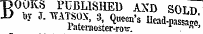 BOOKS PUBLISHED AND SOLD by J. TYATSOX, S, qUeeu's Ilcad-p^e Paternoster-row. n '