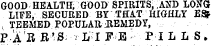 GOOD HEALTH; GOOD SPIRITS, ,AXD LONG LIFE, SECURED BY THAT HIGHLY ESp , TEEMED POPULAR REMEDY, PAH -B'-VS ¦ ¦ ¦¦s - li I F E PI LLS,
