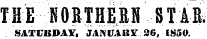 THE NORTHERN STASv SATL'KDAY, JANUARY 26, 1850.