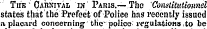 Tuk " CAitsivAL in Pahis.—The Constitutionnel states that the Prefect of Police has recently issued a. placard concerning'tKc police-regulations .to be