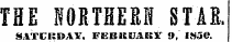 THE NORTHERN STAR, S.\TLII»AY, FEBKHAKV 9, 1850.