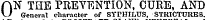 f|N THE PREVENTION, CURE, AND \J General character of SYPHILUS, STRICTURES.