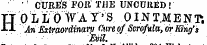 • CURE ' S FOR THE UNCUUED! HQ L LOW A Y' S 0 IN T,M E N Ti An Extraordinary Cure of Scrofula, or King's. " : ' ¦ - ¦ • • ¦ ' ' Evil.