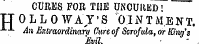 CURBS FOR THE UiNCUUED! TT O L L O W A Y'S OIN T MENT. ¦*• * An Extraordinary Cure of Scrofula, or King's Km'l ¦