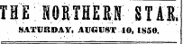 THE NORTHERN STAR. SATURDAY, AUGUST.. 10, IS50.