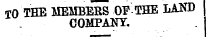 TO THE MEMBERS OF THE LAND COMPANY.