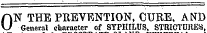 AN THE PREVENTION, CURE, AND \J General character of SYPHILUS, STRICTURES,