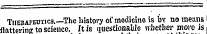 Therapeutics.— The history of medicine is bv no means flatterinc to science. It is questionable whether more is at tins
