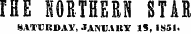 THE KORTHERN STAR SATURDAY, JANUAKY IS, 1S51.