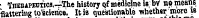 • THEBAPEuficfl.--The history &lt;|f medicine Is . bv no means flatterhiK to'sciericB. It is questionable whether more w