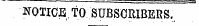 NOTICE . TO^SUBSCRIBERS.