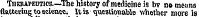 Thebapeutics.—The history of medicine is nv no means flatteriug to science; It is quest ionable whether more is
