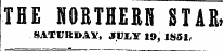 THE NORTHERN STAR. SATURDAY, JUJLY 19, 1S51,