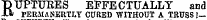 P UPTURES EFFECTUALLY and Xli FERMANEim/r CURED WITHOUT A TRUSS!—