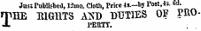 Just Published, liino. Cloth, Price 4s.-bj Fost,4s. 6-J. rPHE EIGHTS ASD "DUTIES OF PROJL PERTT.