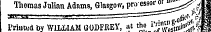 Thomas Julian Adams, Glasgow-, pro'essor w ^^-y a * " " —^-— ^ r ,j( v« a I'riuted by WILLIAM GODFREY, at ^J'fW^^ I Thomas Julian Adams, Glasgow, prnessor o^^- v 1'riuted bv WILLIAM GODFREY, at the »'«""'^3$$