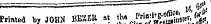 Printed »y JOHN BBXEtt at *\ ™ «%%S*i { $ ¦— „— L. prt&gt; Printed V JOHN BBKtt at the Prtajl;^,^