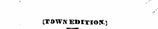 [TOWN EDITION.]