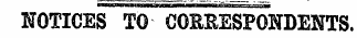 NOTICES TO CORRESPONDENTS.