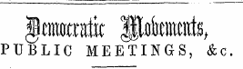 jemotratk pflkntnt ^ PUBLIC MEETINGS, &c.