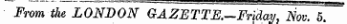 From the LONDON GAZETTE.—Friday, Nov. 5t